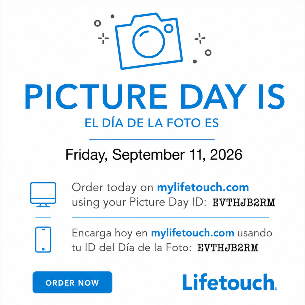 PICTURE DAY IS  EL DÍA DE LA FOTO ES  Friday, September 11, 2026  Order today on mylifetouch.com using your Picture Day ID: EVTHJB2RM  Encarga hoy en mylifetouch.com usando tu ID del Día de la Foto: EVTHJB2RM  ORDER NOW  Lifetouch
