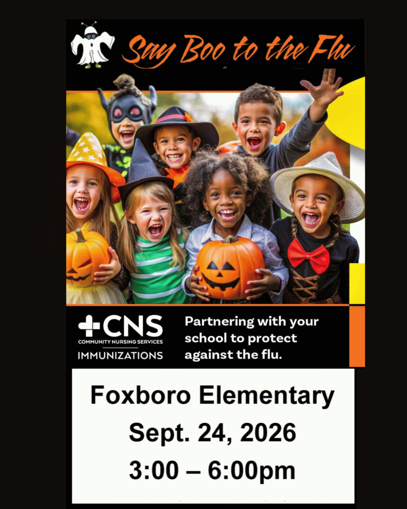 Say Boo to the Flu: CNS Immunizations will be Partnering with your school to protect against the flu. Foxboro Elementary Sept. 2th, 2026, 3:00-6:00