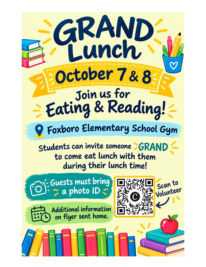 GRAND Lunch on October 7 & 8 Join us for Eating & Reading! Students can invite someone GRAND to come eat lunch with them during their lunch time! Meet at the Foxboro Elementary School Gym Doors Guests must bring a photo ID Additional information and invitations will be sent home with students.