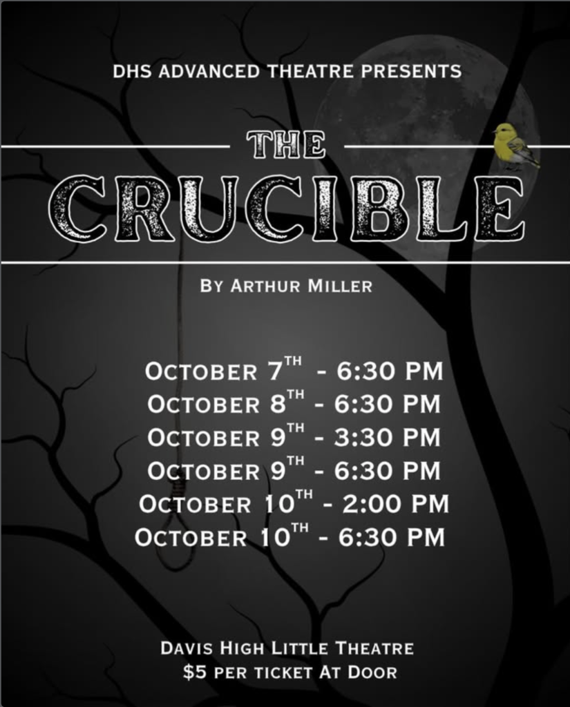 dhs advanced theatre presents the cucible by arthur miller October 7-10 6:30 pm October 9th 3:30 & 6:30 October 10th 2:00 & 6:30 pm davis high little theatre $5.00 per ticket at door