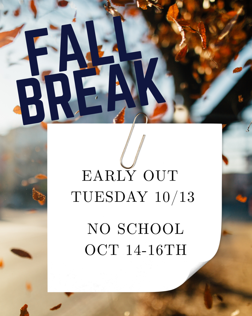 FALL BREAK EARLY OUT TUESDAY 10/13.  No school oct 14-16