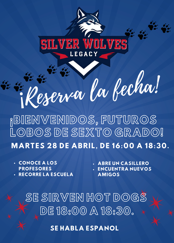 Legacy Silver wolves Save the date 6th grade wolf pack welcome Tuesday, April 28th from 4-6:30 PM. Meet teachers, open a locker, tour the school, and make new friends. Hot dogs served from 6 - 6:30 PM. Flyer in Spanish