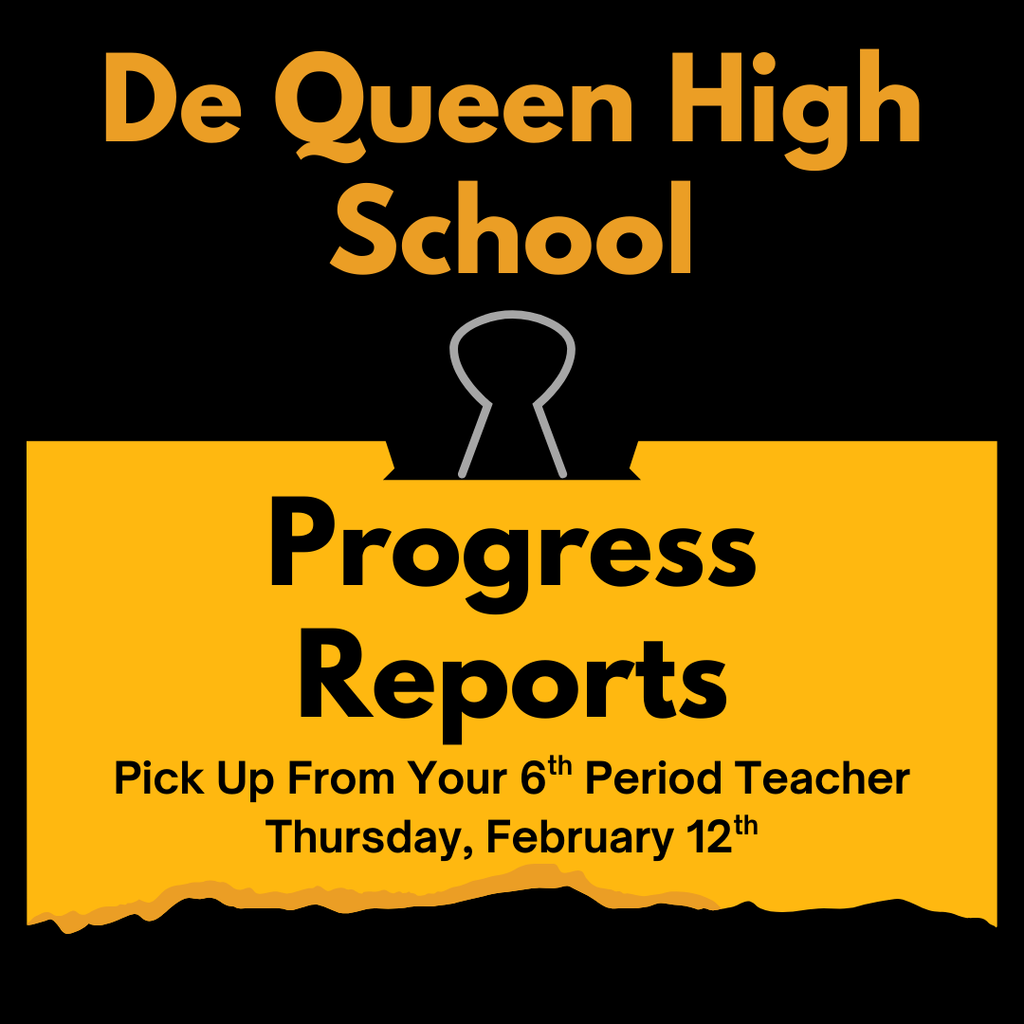 Graphic with black background and gold paper-style banner reading: De Queen High School Progress Reports. Students should pick up progress reports from their 6th period teacher on Thursday, February 12.