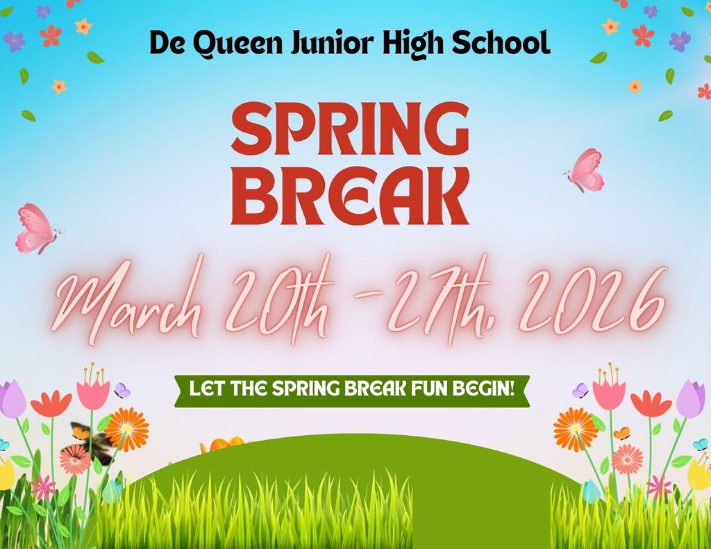 A colorful poster announces De Queen Junior High School's Spring Break from March 20th–27th, 2026, with flowers, butterflies, and the text "Let the Spring Break Fun Begin!