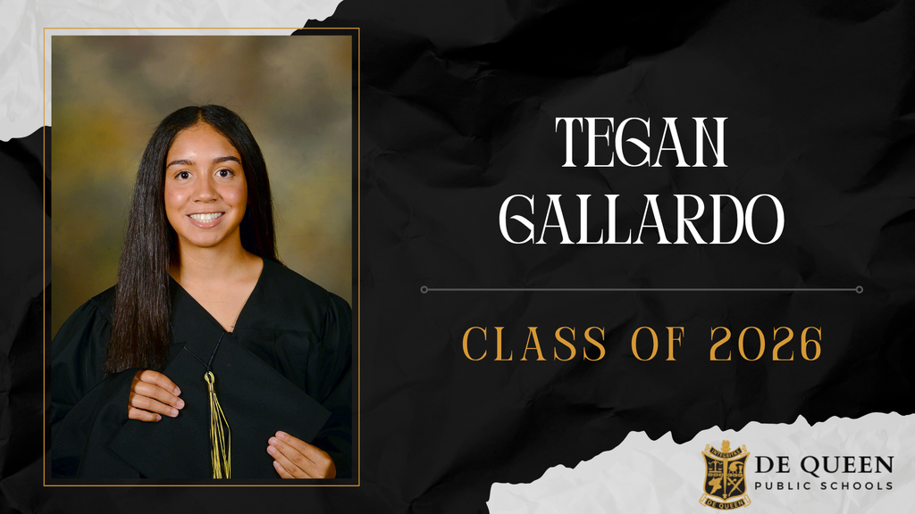 Senior spotlight graphic featuring Tegan Gallardo of the De Queen High School Class of 2026. The graphic includes Tegan’s senior portrait in graduation attire holding her cap on the left side. On the right side, her name “Tegan Gallardo” appears in large white text above “Class of 2026” in gold lettering. The design uses black, gold, and white school colors with the De Queen Public Schools logo in the bottom right corner.