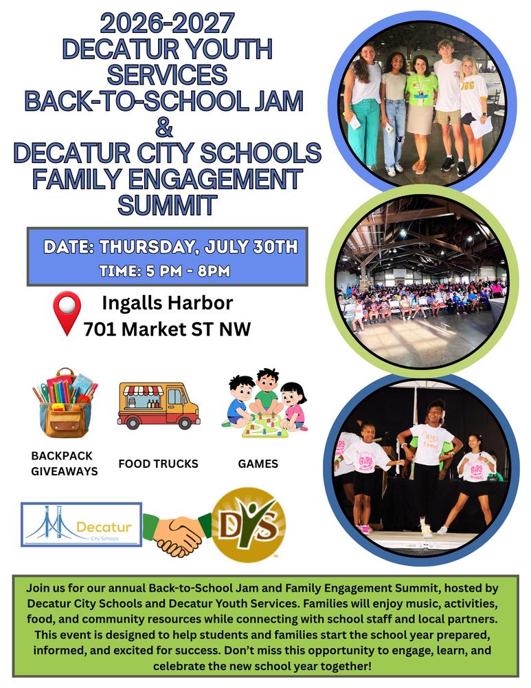 The image is a promotional flyer titled "2026-2027 Decatur Youth Services Back-to-School Jam & Decatur City Schools Family Engagement Summit". Text on the flyer reads: Event Schedule: Date: Thursday, July 30th. Time: 5 PM - 8 PM. Location: A red map pin icon points to the address: Ingalls Harbor, 701 Market ST NW. Event Highlights: Features illustrations for Backpack Giveaways, Food Trucks, and Games. Logos: The bottom features the logos for Decatur City Schools and Decatur Youth Services (DYS) connected by a hand-shaking graphic. Footer Text: "Join us for our annual Back-to-School Jam and Family Engagement Summit, hosted by Decatur City Schools and Decatur Youth Services. Families will enjoy music, activities, food, and community resources while connecting with school staff and local partners. This event is designed to help students and families start the school year prepared, informed, and excited for success. Don’t miss this opportunity to engage, learn, and celebrate the new school year together!" Visual Elements: The right side of the flyer includes three circular photo cutouts showing community members. The top photo shows a group of five smiling youth and leaders. The middle photo shows a large crowd of families seated inside a large pavilion building at Ingalls Harbor. The bottom photo shows three young girls on a stage wearing matching t-shirts that say "Girl Power".