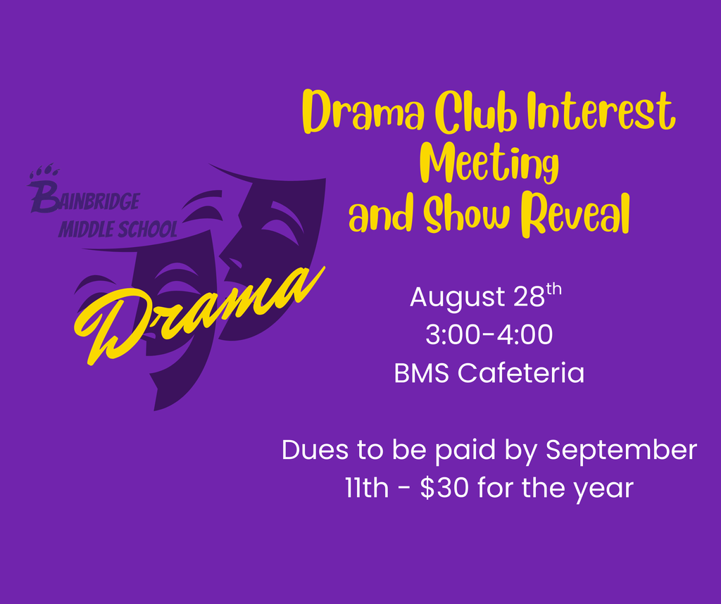 Purple background featuring a graphic of the Comedy and Tragedy masks that reads "Bainbridge Middle School Drama." Another set of text reads "Drama Club Interest Meeting and Show Reveal. August 28th, 3:00-4:00, BMS Cafeteria. Dues to be paid by September 11th - $30 for the year."