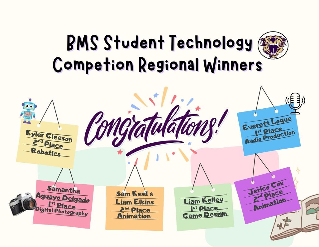 Congratulations to everyone who represented BMS at the Regional Technology Conference yesterday — your hard work, teamwork, and creativity made us proud. A special shout-out to: 2nd place: Jerico Cox — Animation 5th - 6th 1st place: Everett Logue — Audio Production 5th - 6th 2nd place: Sam Keel & Liam Elkins - Video Production 5th - 6th 1st place: Samantha Aguayo-Delgado -- Photography 7th -8th 1st place: Liam Kelley -- Game Design 7th -8th 2nd place: Kyler Gleeson-- Robotics 7th-8th Great Job Everyone!