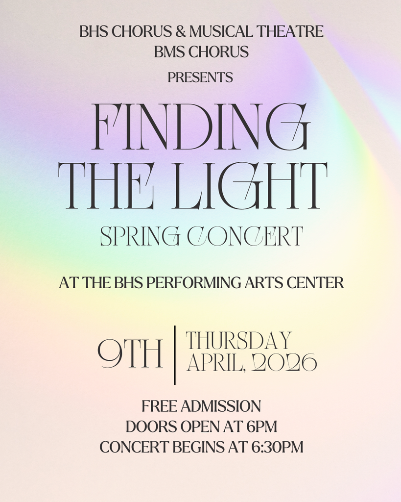 A poster with a holographic background and black text that reads "BHS Chorus & Musical Theatre / BMS Chorus presents 'Finding the Light' Spring Concert at the BHS Performing Arts Center. Thursday, April 9th 2026. Free Admission / Doors Open at 6 PM / Concert Begins at 6:30 PM"