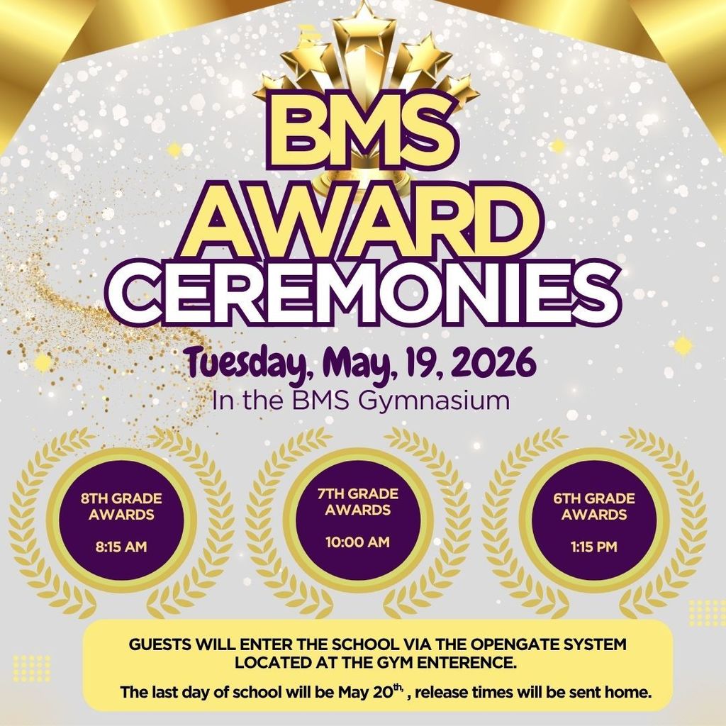 BMS Awards times will be 8th Grade 8:15 AM, 7th Grade 10 AM, 6th Grade 1:15 PM on May 19th 2026.