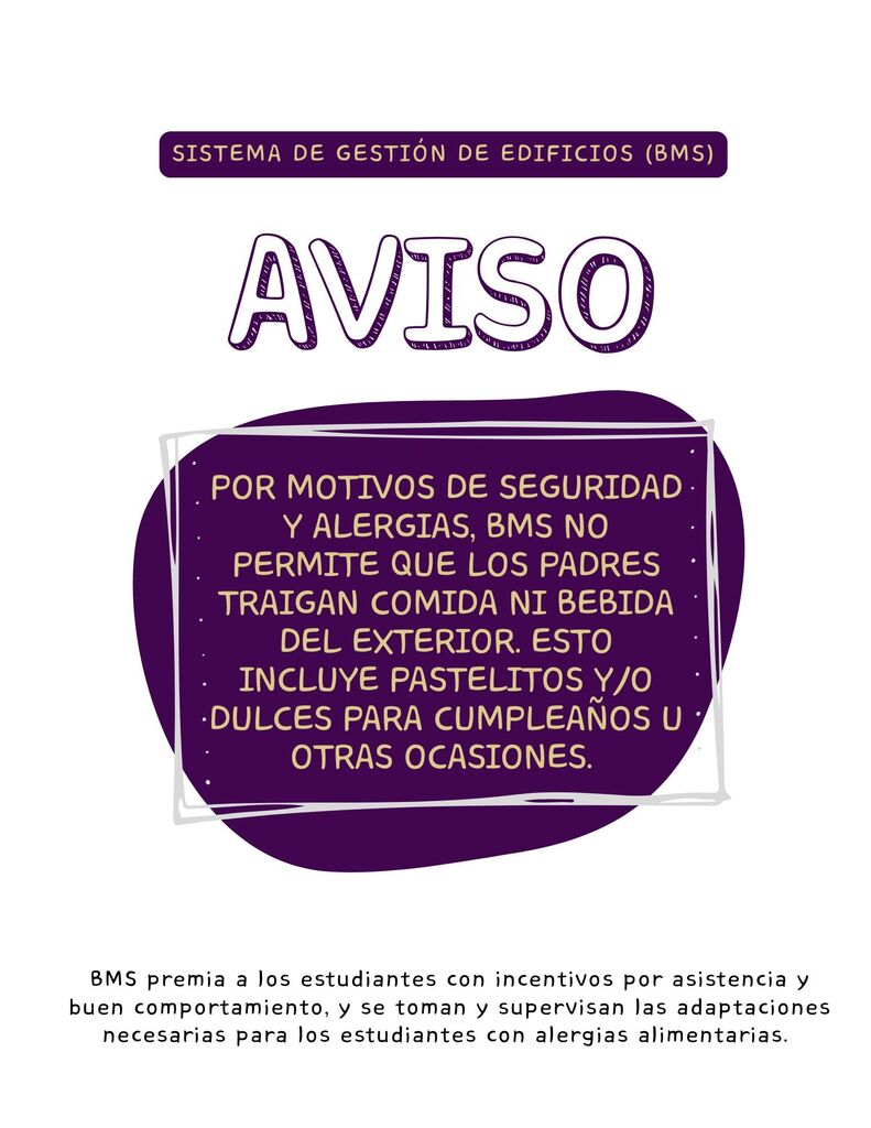 Due to safety & Allergy concerns, BMS does not allow outside Food or drinks provided by parents. This includes cupcakes and/or treats provided for birthdays or other occaisons. 