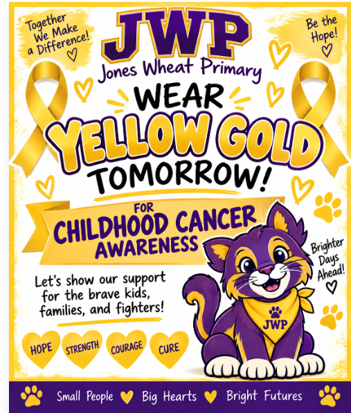 Students remember to wear yellow or gold tomorrow to support childhood cancer.