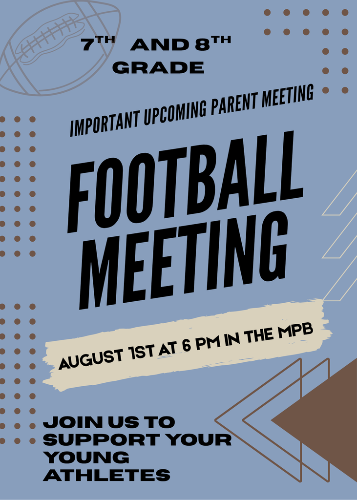 7th and 8th grade important upcoming parent meeting football meeting  August 1st at 6pm in the MPB.   Join us to support your young athletes