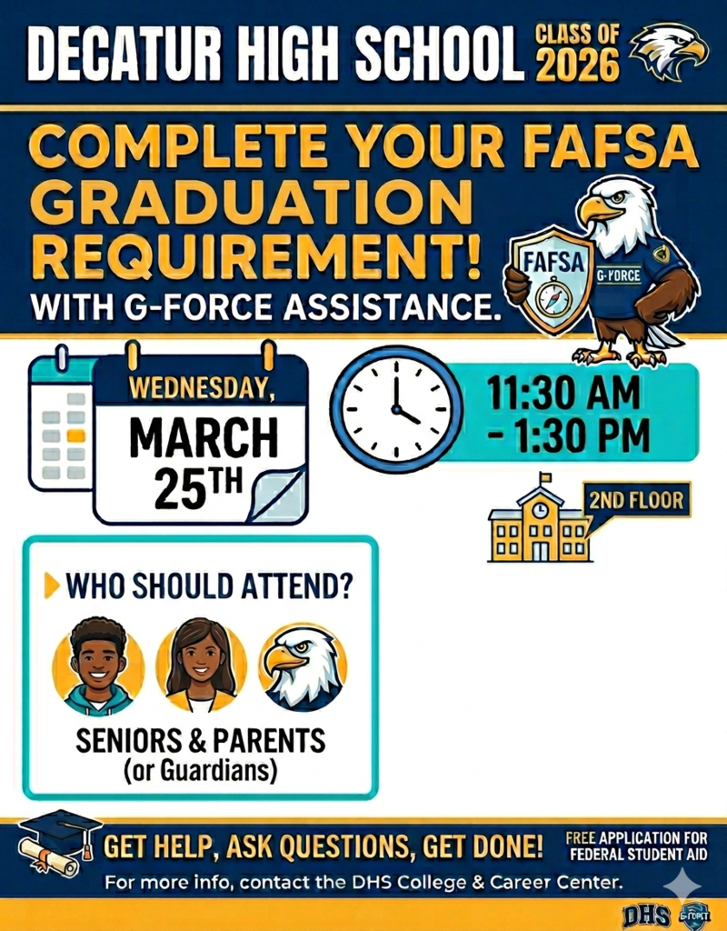 A informational flier in navy blue and gold with a mascot eagle and the text, "Decatur High School Class of 2026." The main headline reads, "Complete your FAFSA Graduation Requirement! With G-Force Assistance." The flier lists the date and time as Wednesday, March 25th, from 11:30 am to 1:30 pm, in the 2nd-floor office. Under the heading "Who should attend?" are pictures of students, a parent, and an eagle, and the text, "Seniors & Parents (or Guardians)."