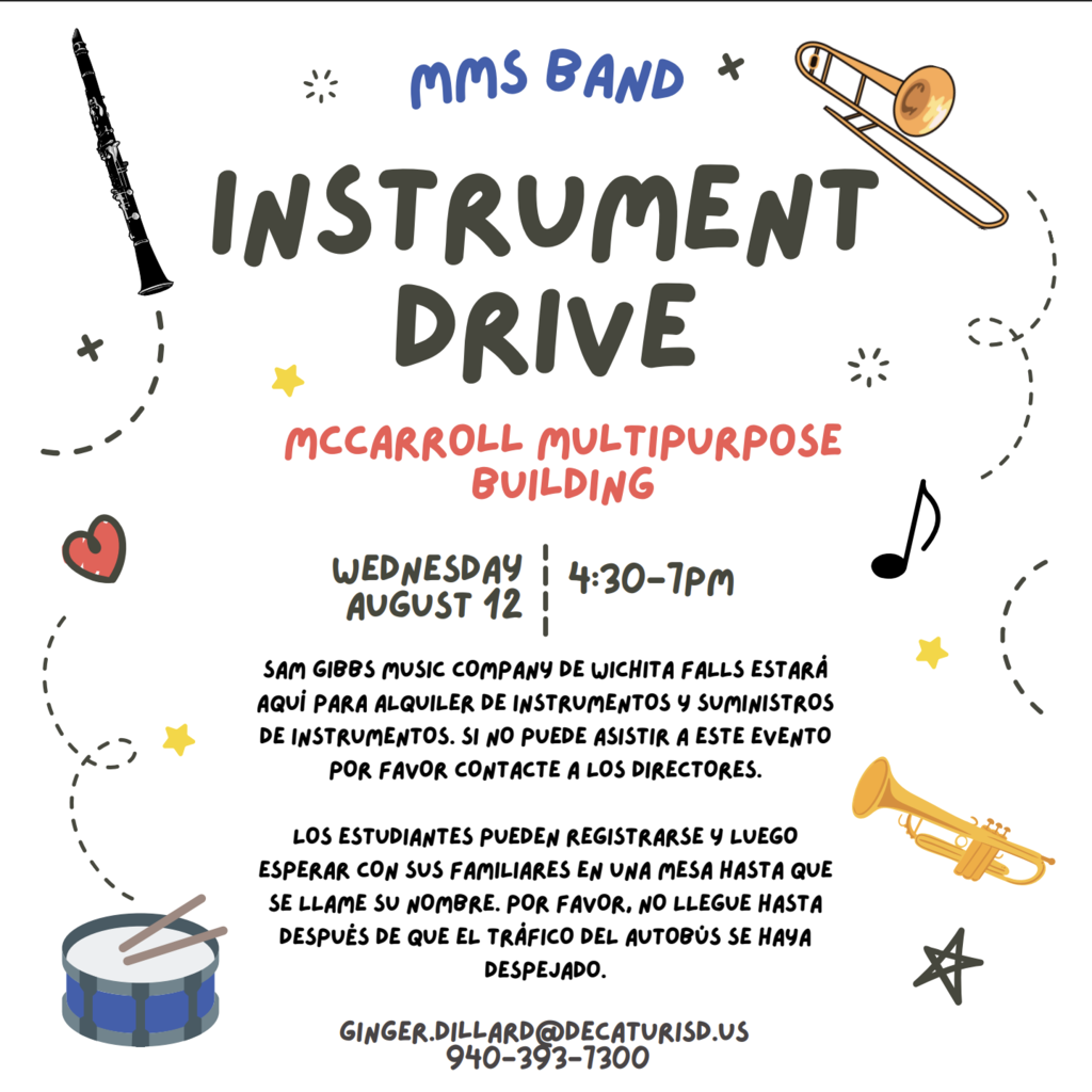 Un volante para la Campaña de Instrumentos de la Banda de MMS. El título "INSTRUMENT DRIVE" aparece en letras grandes negras con "MMS Band" en azul en la parte superior. El evento se llevará a cabo en el Edificio Multipropósito McCarroll el miércoles 12 de agosto, de 4:30 a 7:00 p. m. Alrededor del texto hay ilustraciones decorativas de un clarinete, un trombón, una trompeta, un tambor, una nota musical, estrellas y garabatos. El volante informa que Sam Gibbs Music Company de Wichita Falls estará presente para ofrecer alquiler de instrumentos y suministros para instrumentos. Las familias que no puedan asistir deben comunicarse con los directores de la banda. Los estudiantes deben registrarse al llegar y esperar con sus familias en una mesa hasta que llamen su nombre. Se pide a los asistentes que no lleguen hasta que el tráfico de los autobuses haya disminuido. La información de contacto es ginger.dillard@decaturisd.us y 940-393-7300.