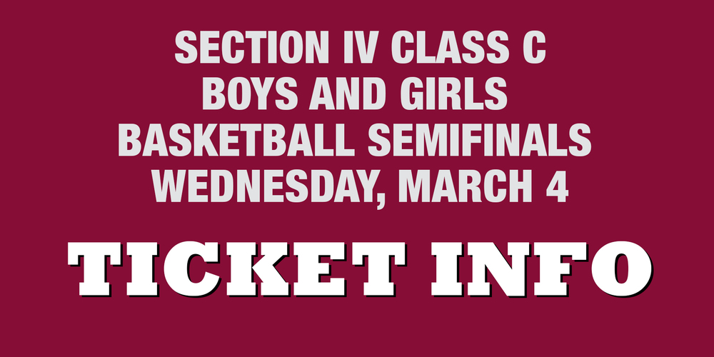 SECTION IV CLASS CBOYS AND GIRLS BASKETBALL SEMIFINALS  WEDNESDAY, MARCH 4 TICKET INFO