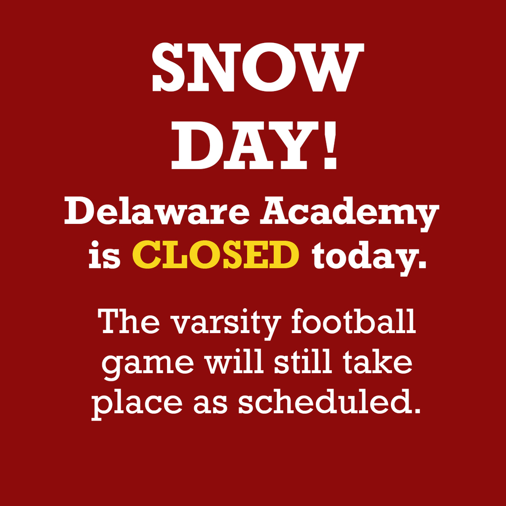 Snow Day! Delaware Academy is CLOSED. today. The varsity football game will still take place as scheduled.