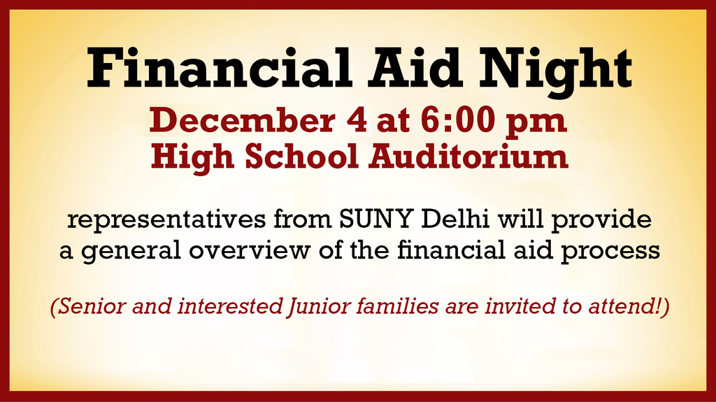 Financial Aid Night December 4 at 6:00 pm representatives from SUNY Delhi will provide a general overview of the financial aid  process. Seniors and intereseted juniors and their families are invited to attend!