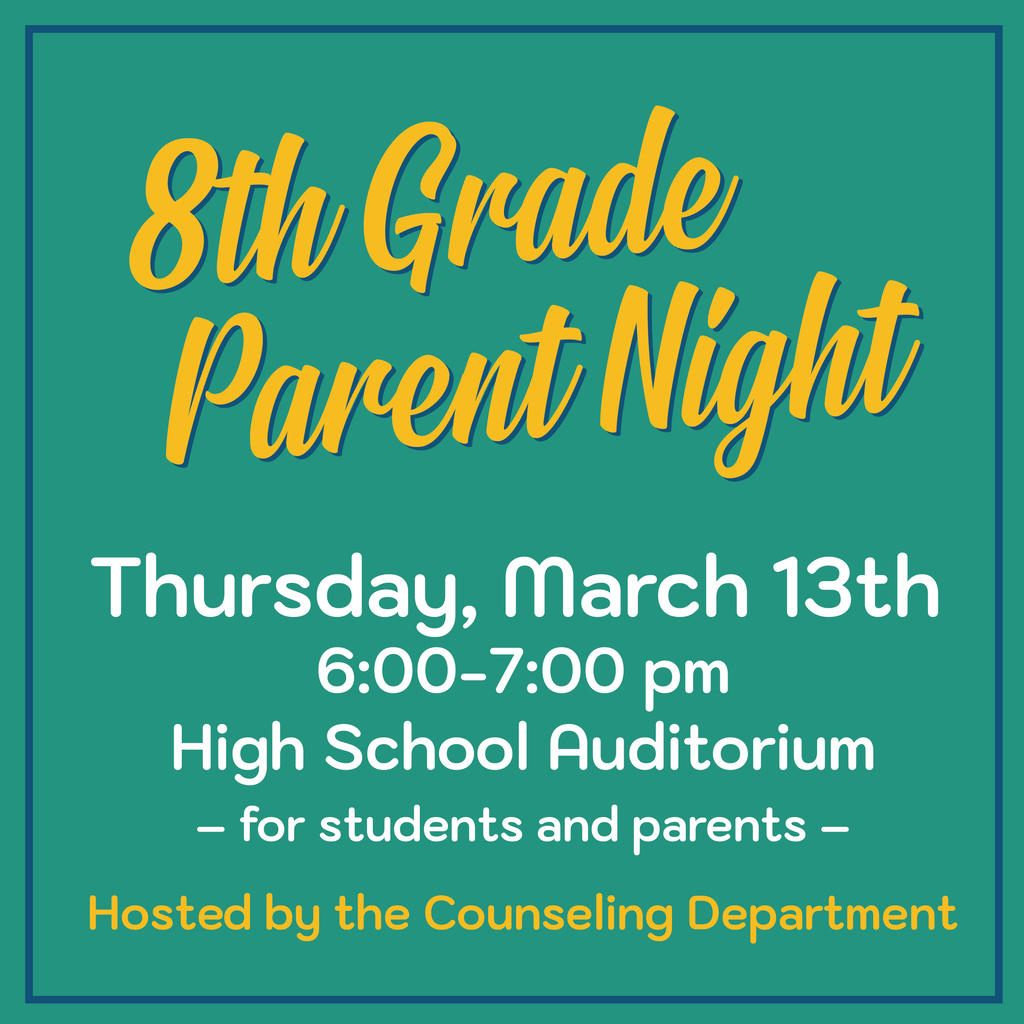 8th Grade Parent Night Thursday, March 13th  6:00-7:00 pm High School Auditorium – for students and parents –  Hosted by the Counseling Department