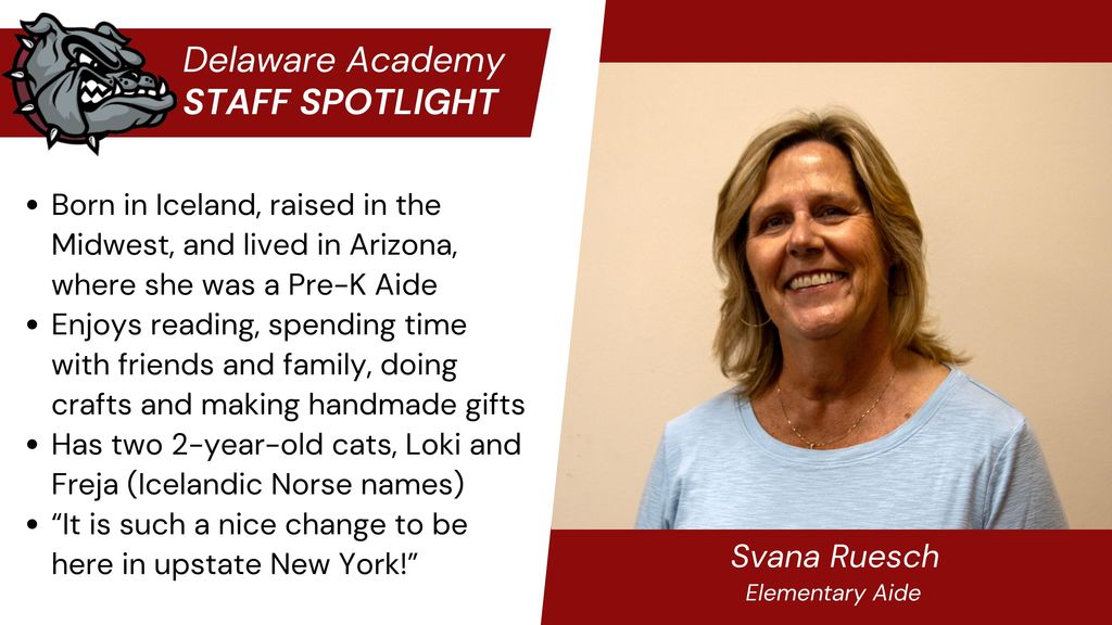 Copy of Spotlight -Svana Ruesch:   Born in Iceland, raised in the Midwest, and lived in Arizona, where she was a Pre-K Aide Enjoys reading, spending time with friends and family, doing crafts and making handmade gifts Has two 2-year-old cats, Loki and Freja (Icelandic Norse names) “It is such a nice change to be here in upstate New York!”