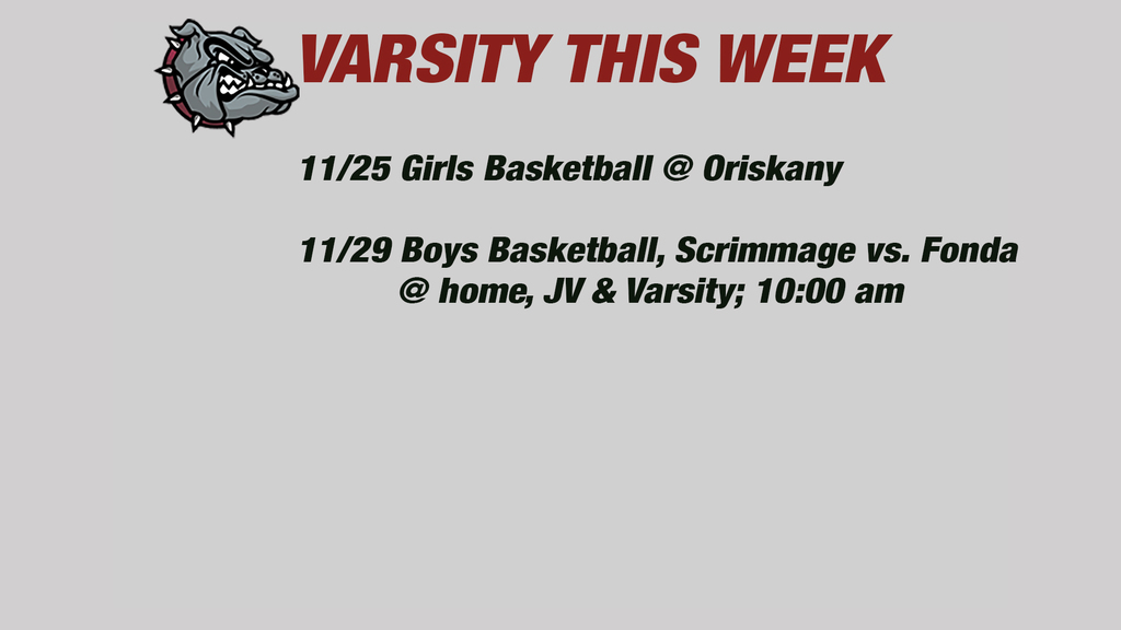 Varsity this week: 11/25 Girls Basketball @ Oriskany11/29 Boys Basketball, Scrimmage vs. Fonda          @ home, JV & Varsity; 10:00 am