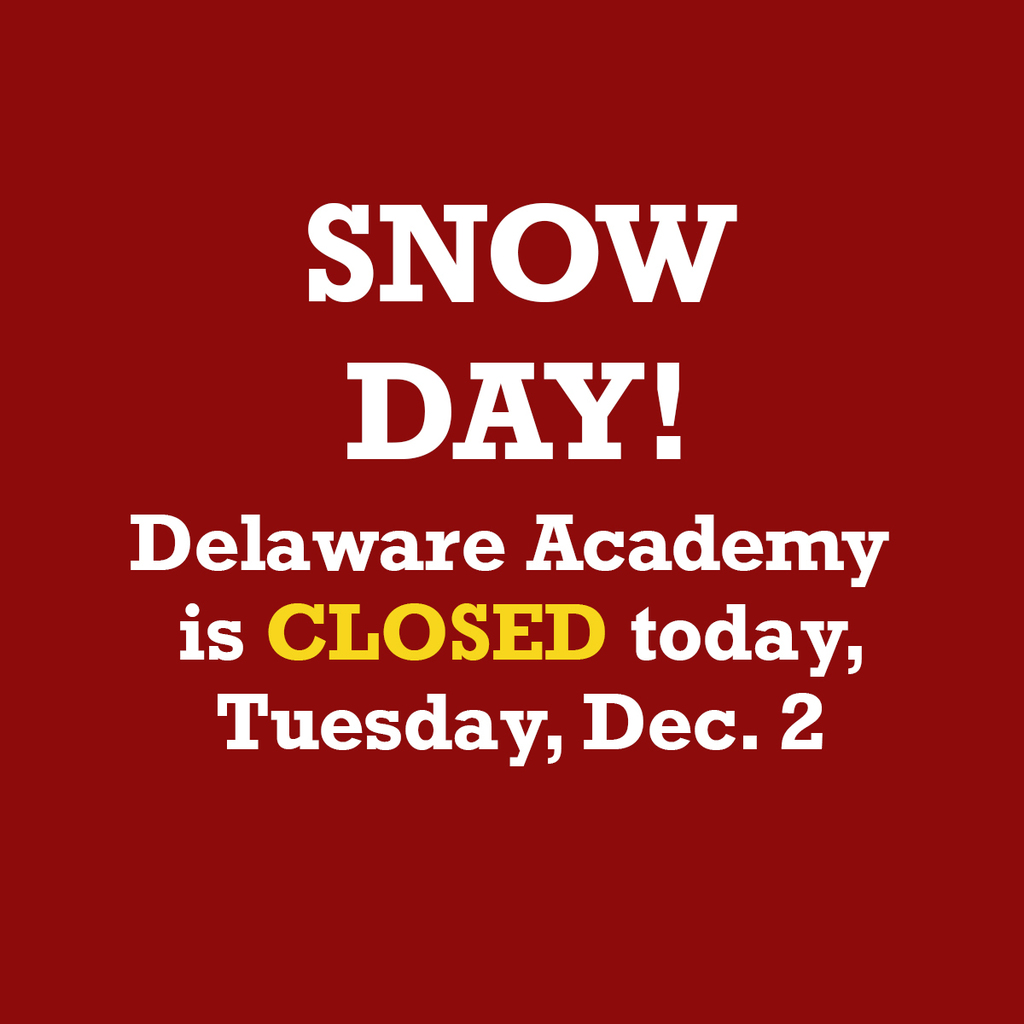 snow day! Delaware Academy is CLOSED today, December 2
