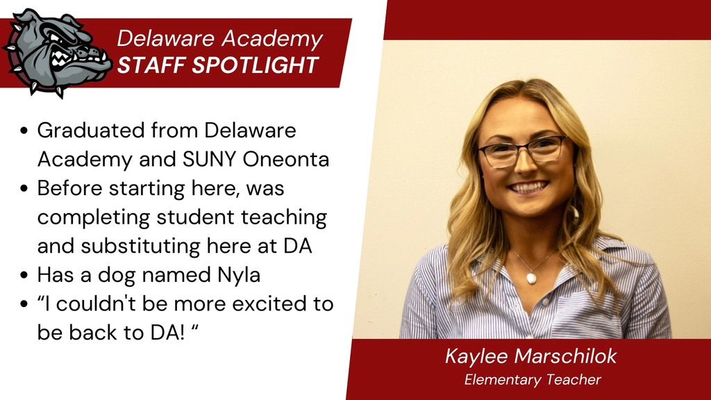 spotlight-Kaylee Marschilok  Graduated from Delaware Academy and SUNY Oneonta Before starting here, was completing student teaching and substituting here at DA Has a dog named Nyla “I couldn't be more excited to be back to DA! “