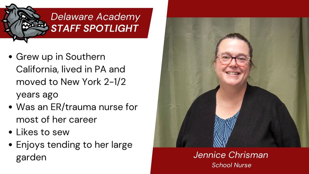 Delaware Academty Staff Spotlight -Jennice Chrisman, School Nurse.  Grew up in Southern California, lived in PA and moved to New York 2-1/2 years ago Was an ER/trauma nurse for most of her career Likes to sew Enjoys tending to her large garden