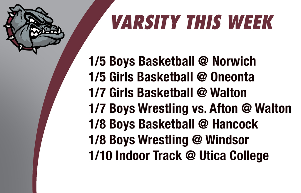 Varsity this week: 1/5 Boys Basketball @ Norwich 1/5 Girls Basketball @ Oneonta; 1/7 Girls Basketball @ Walton; 1/7 Boys Wrestling vs. Afton @ Walton 1/8 Boys Basketball @ Hancock; 1/8 Boys Wrestling @ Windsor; 1/10 Indoor Track @ Utica College