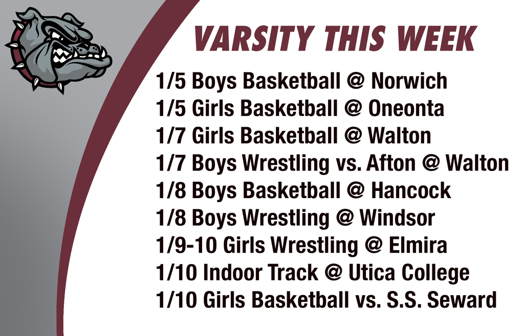 Varsity this week: 1/5 Boys Basketball @ Norwich 1/5 Girls Basketball @ Oneonta 1/7 Girls Basketball @ Walton 1/7 Boys Wrestling vs. Afton @ Walton 1/8 Boys Basketball @ Hancock 1/8 Boys Wrestling @ Windsor1/9-10 Girls Wrestling @ Elmira 1/10 Indoor Track @ Utica College1/10 Girls Basketball vs. S.S. Seward
