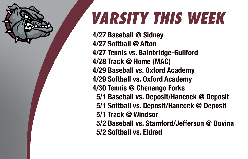Varsity this week: 4/27 Baseball @ Sidney4/27 Softball @ Afton 4/27 Tennis vs. Bainbridge-Guilford 4/28 Track @ Home (MAC) 4/29 Baseball vs. Oxford Academy 4/29 Softball vs. Oxford Academy 4/30 Tennis @ Chenango Forks   5/1 Baseball vs. Deposit/Hancock @ Deposit   5/1 Softball vs. Deposit/Hancock @ Deposit   5/1 Track @ Windsor   5/2 Baseball vs. Stamford/Jefferson @ Bovina   5/2 Softball vs. Eldred