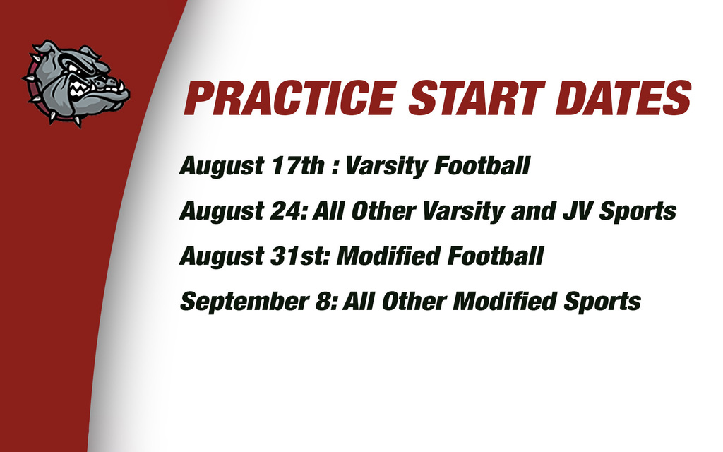 PRACTICE START DATES: August 17th : Varsity Football  August 24: All Other Varsity and JV Sports; August 31st: Modified Football;September 8: All Other Modified Sports 