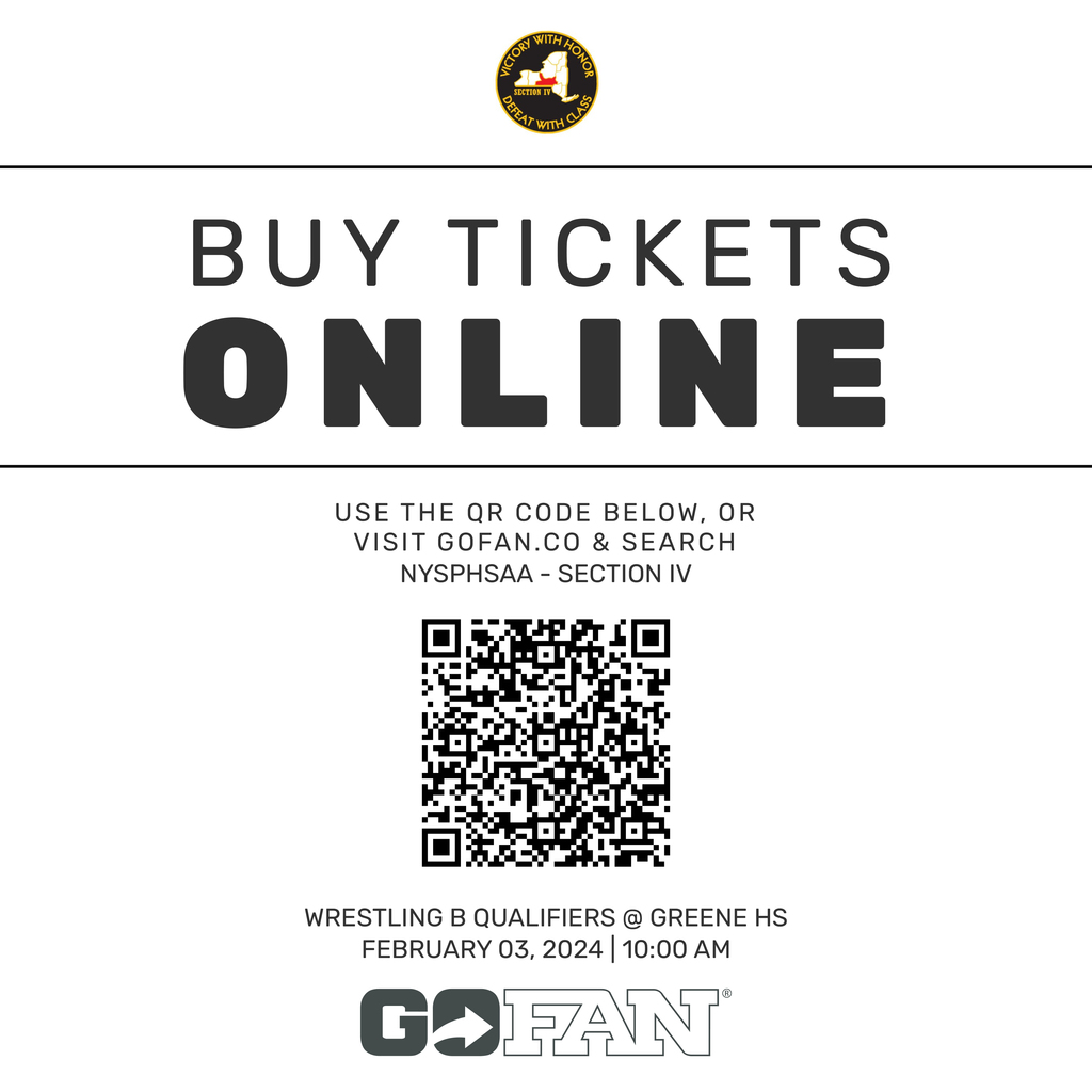 BUY TICKETS ONLINE WRESTLING B QUALIFIERS@ GREENE HS FEBR UARY 03, 2024 I 10:00 AM  USE THE QR CODE BE LOW, OR VI SI T GOF AN.CO & SE ARCH  NYSPHSAA - SECTION IV 