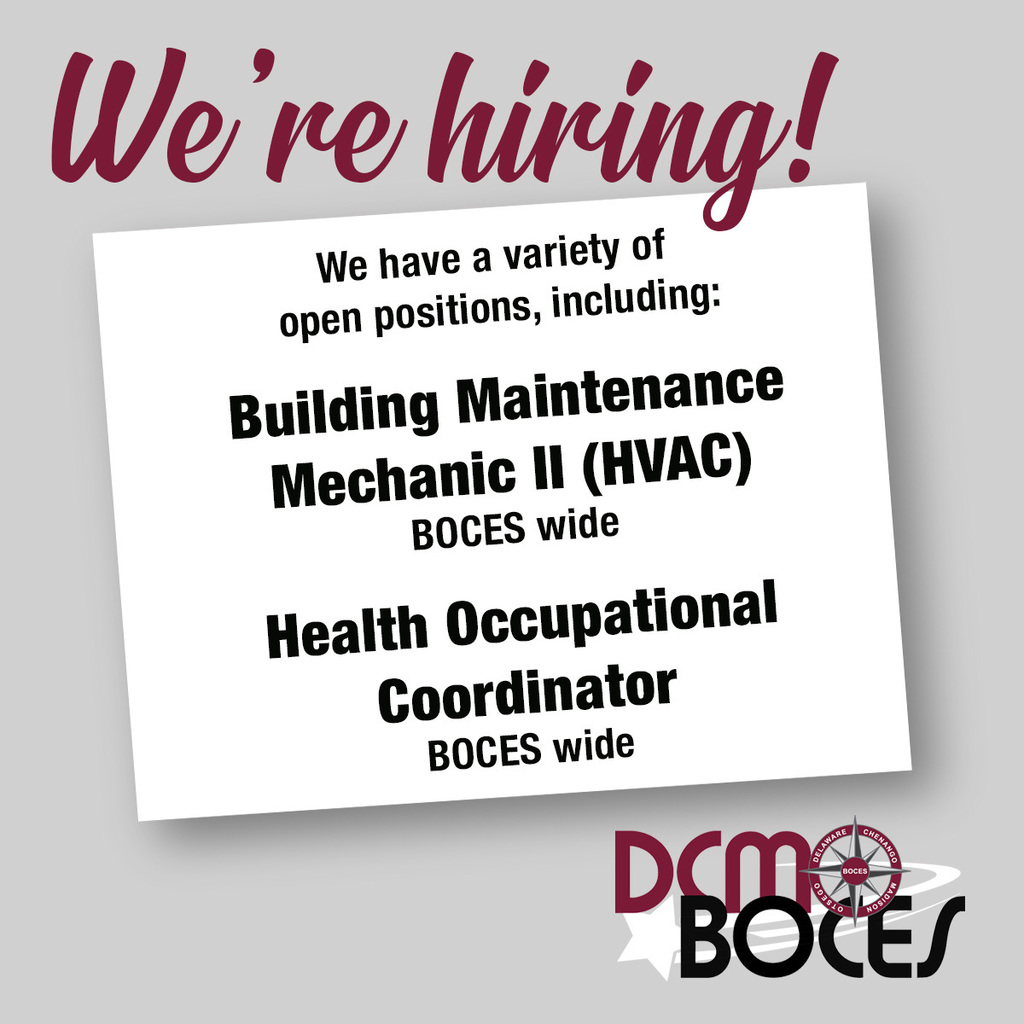 we're hiring! We have a variety of open positions, including: Building MaintenanceMechanic II (HVAC) BOCES wide  Health OccupationalCoordinator BOCES wide; DCMO BOCES