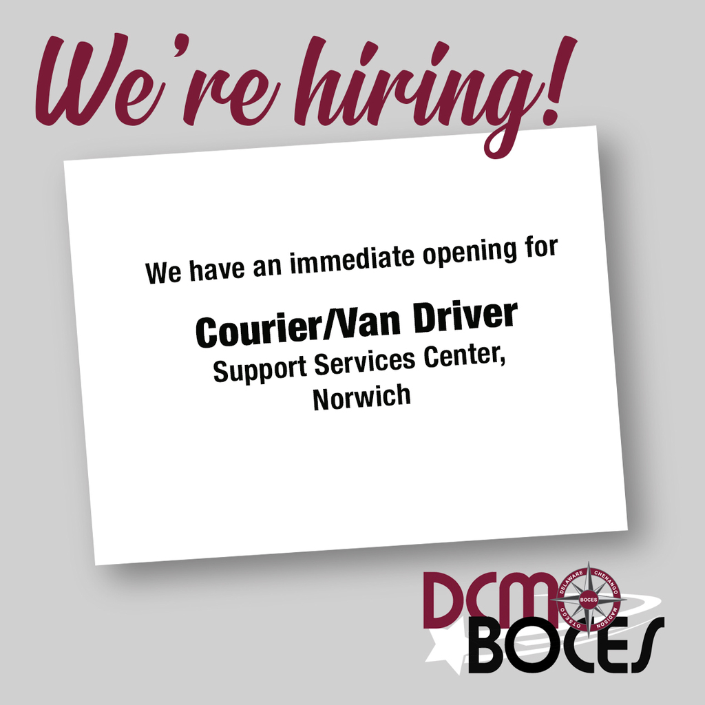 We're Hiring! We have an immediate opening for Courier/Van Driver Support Services Center,Norwich. DCMO BOCES