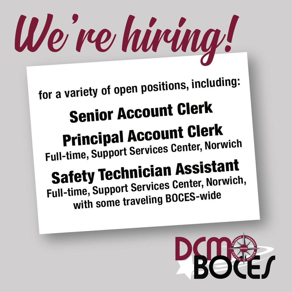 We're Hiring! for a variety of open positions, including: Senior Account Clerk  Principal Account Clerk Full-time, Support Services Center, Norwich  Safety Technician AssistantFull-time, Support Services Center, Norwich,with some traveling BOCES-wide. DCMO BOCES logo
