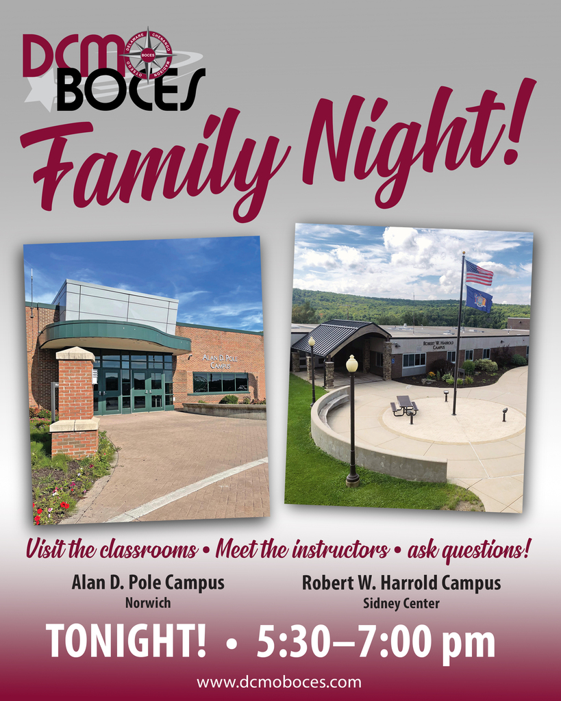 DCMO BOCES Family Night! Visit the classrooms, meet the instructors, ask questions! Alan D. Pole Campus Norwich, Robert W. Harrold Campus, Sidney Center. Tonight, 5:30 - 7:00 pm