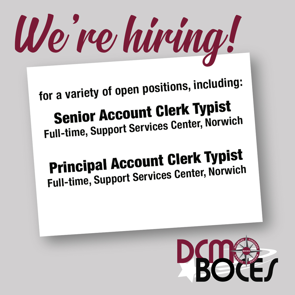 We're hiring! for a variety of open positions, including: Senior Account Clerk Typist Full-time, Support Services Center, Norwich  Principal Account Clerk TypistFull-time, Support Services Center, Norwich. DCMO BOCES