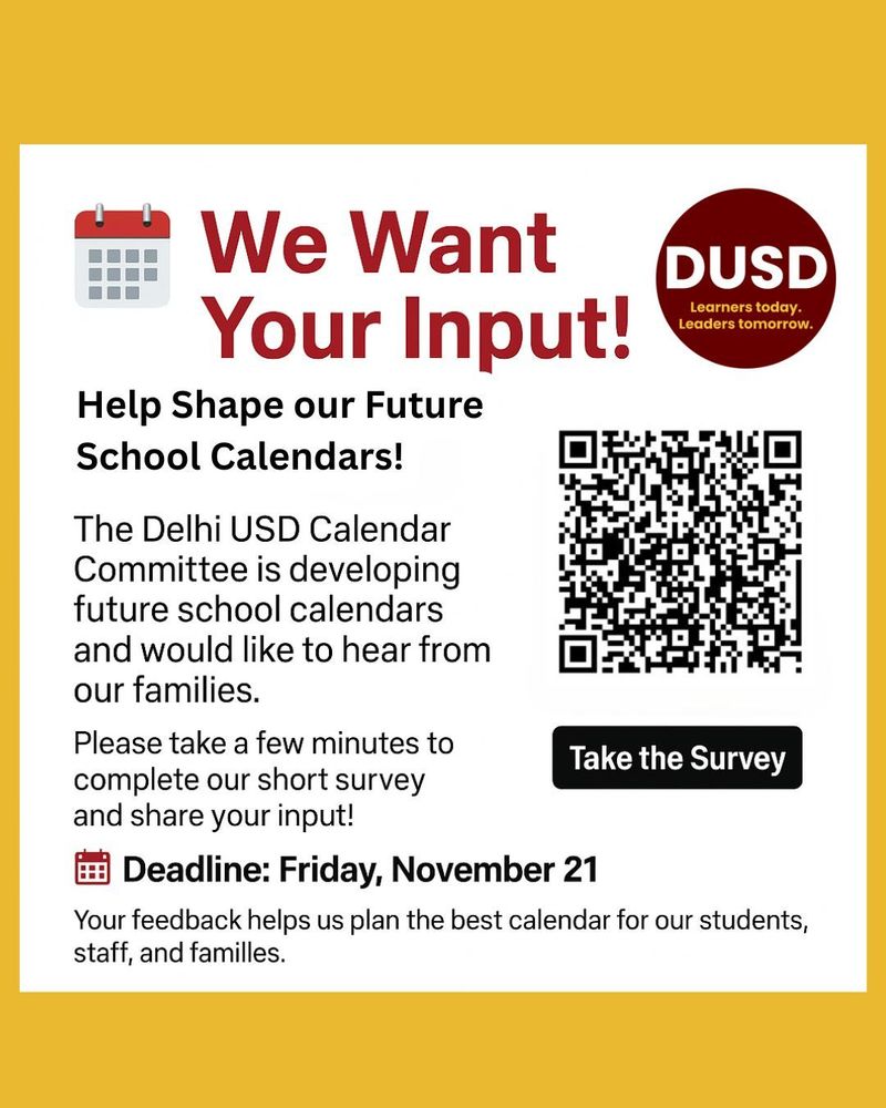 The District Calendar Committee is currently collecting feedback to inform the development of future school calendars. Input from families, staff, and students plays an important role in ensuring our calendars support instructional needs, student well-being, and the overall functioning of our school community. We invite you to take a moment to complete the survey and share your perspective. đź“… Survey Deadline: Friday, November 21 Thank you for contributing to the collaborative planning process at Delhi USD.