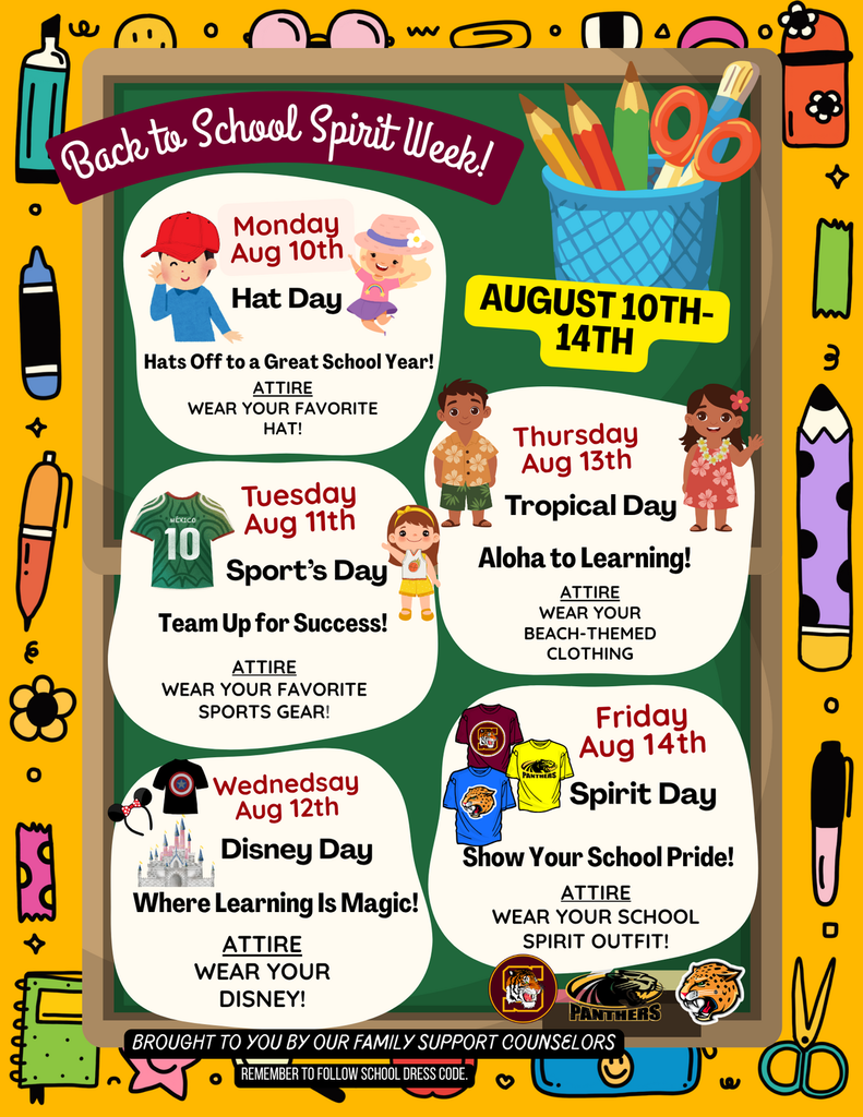 We’re so excited to welcome our students back and kick off the school year with a fun Spirit Week! We hope your student will join us in celebrating each day. Please remember that all outfits should follow the school dress code. Monday, Aug. 10 – Hat Day: Wear your favorite hat. Tuesday, Aug. 11 – Sports Day: Wear your favorite sports gear. Wednesday, Aug. 12 – Disney Day: Wear your favorite Disney-themed clothing. Thursday, Aug. 13 – Tropical Day: Dress in your favorite beach or tropical attire. Friday, Aug. 14 – Spirit Day: Show your school pride by wearing school spirit gear or school colors. If you have any questions or need support, including clothing assistance, please don't hesitate to reach out. We're always happy to help. Thank you for being such an important part of our school community.