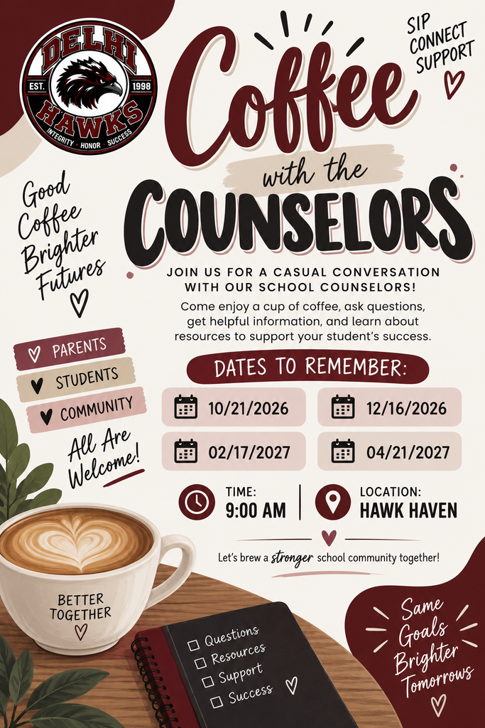 Delhi Unified School District invites parents, students, and community members to join us for Coffee with the Counselors! Enjoy a cup of coffee and a casual conversation with our school counselors. This is an opportunity to ask questions, learn about helpful resources, and discover ways to support your student's academic, social, and personal success. Everyone is welcome! Let's work together to build a stronger school community and brighter futures for our students. 📍 Location: Hawk Haven 🕘 Time: 9:00 a.m. Upcoming Dates: October 21, 2026 December 16, 2026 February 17, 2027 April 21, 2027 ☕ Come connect, ask questions, and discover resources to help your student succeed. We look forward to seeing you there!