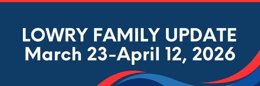 Lowry Family Update, March 23-April 12, 2026