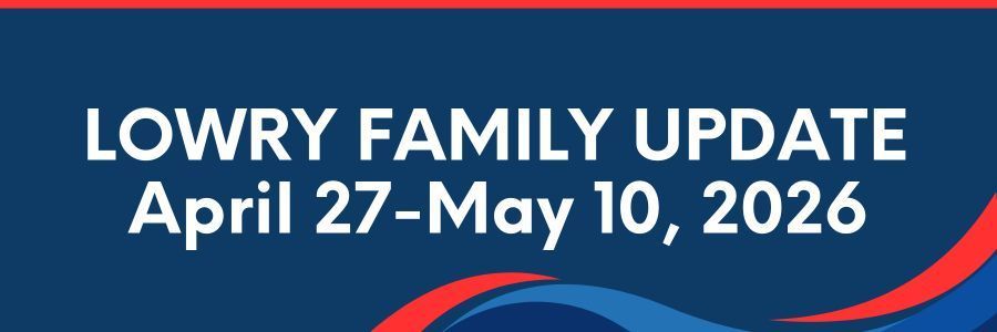 Lowry Family Update, April 27-May 10, 2026