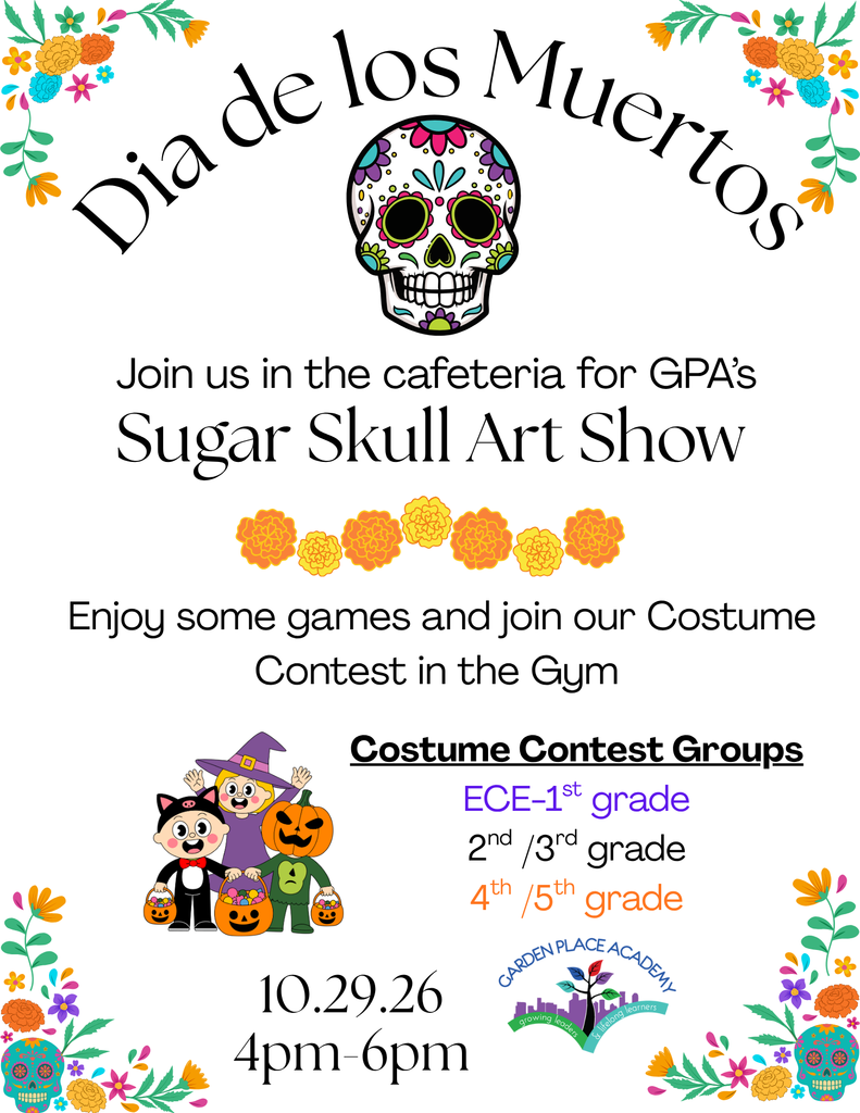 Hello GPA families,  Join us in the cafeteria for GPA's Sugar Skull Art Show. Enjoy some games and join our  Costume contest in the Gym from 4pm-6pm on Wednesday October 29th. Costume Contests groups are ECE-1st, 2nd and 3rd, 4th and Fifth.