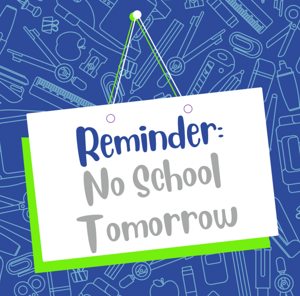reminder: no school tomorrow