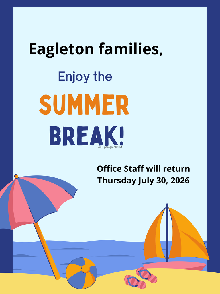 Eagleton Families, enjoy the Summer Break! Office staff will return Thursday July 30, 2026