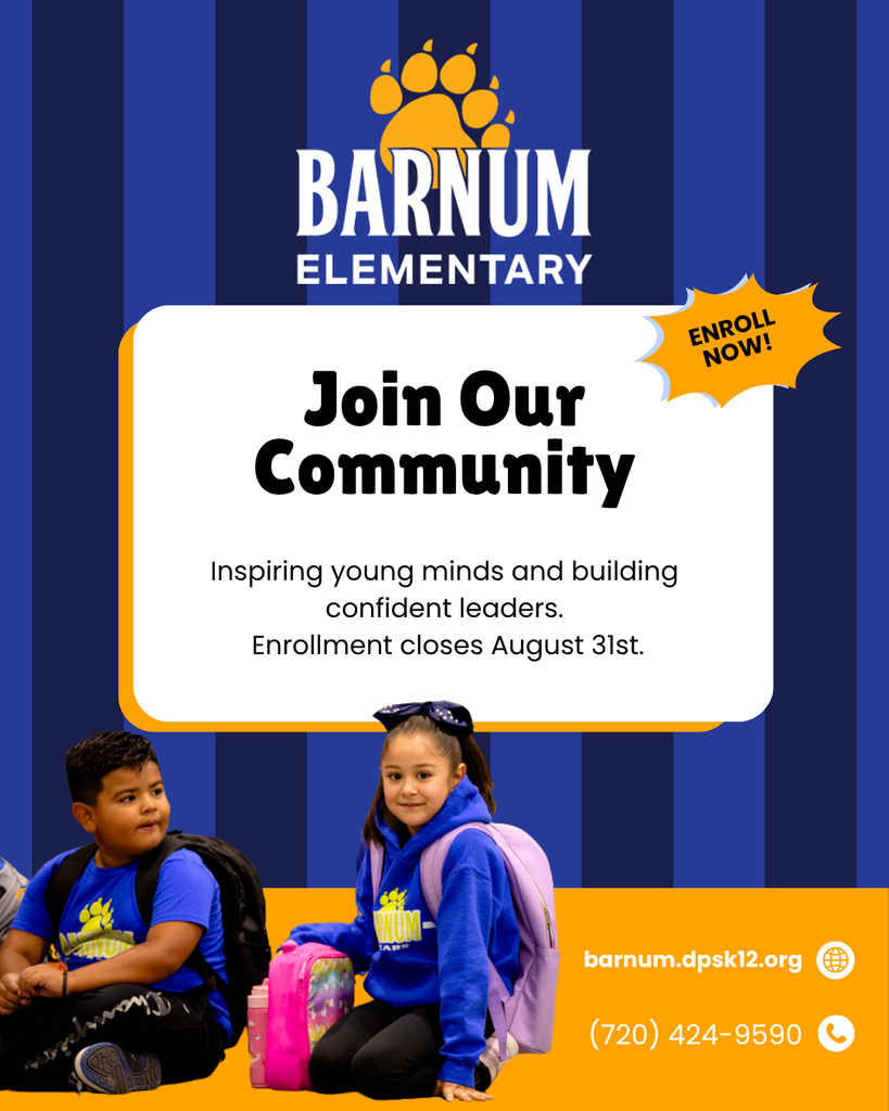 Informational graphic with the Barnum Elementary logo and two students. To the right is text in a rectangle with the words "Join Our Community. Inspiring young minds and building confident leaders. Enrollment closes August 31st." Below is the website, "barnum.dpsk12.org" and the phone number "720-424-9590"