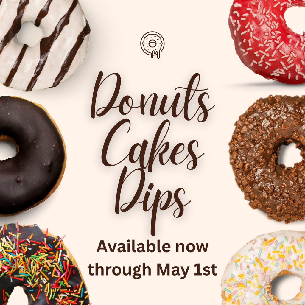 Donuts, cake, and dips. Available now through may 1st 