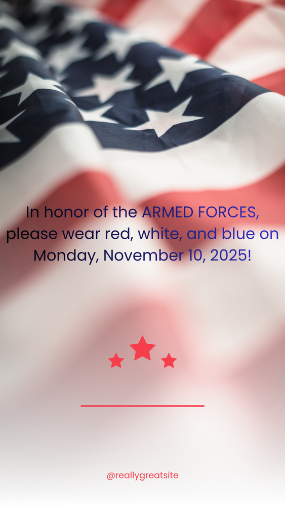 In honor of our ARMED FORCES, please wear red, white, and blue on Monday, November 12, 2025!