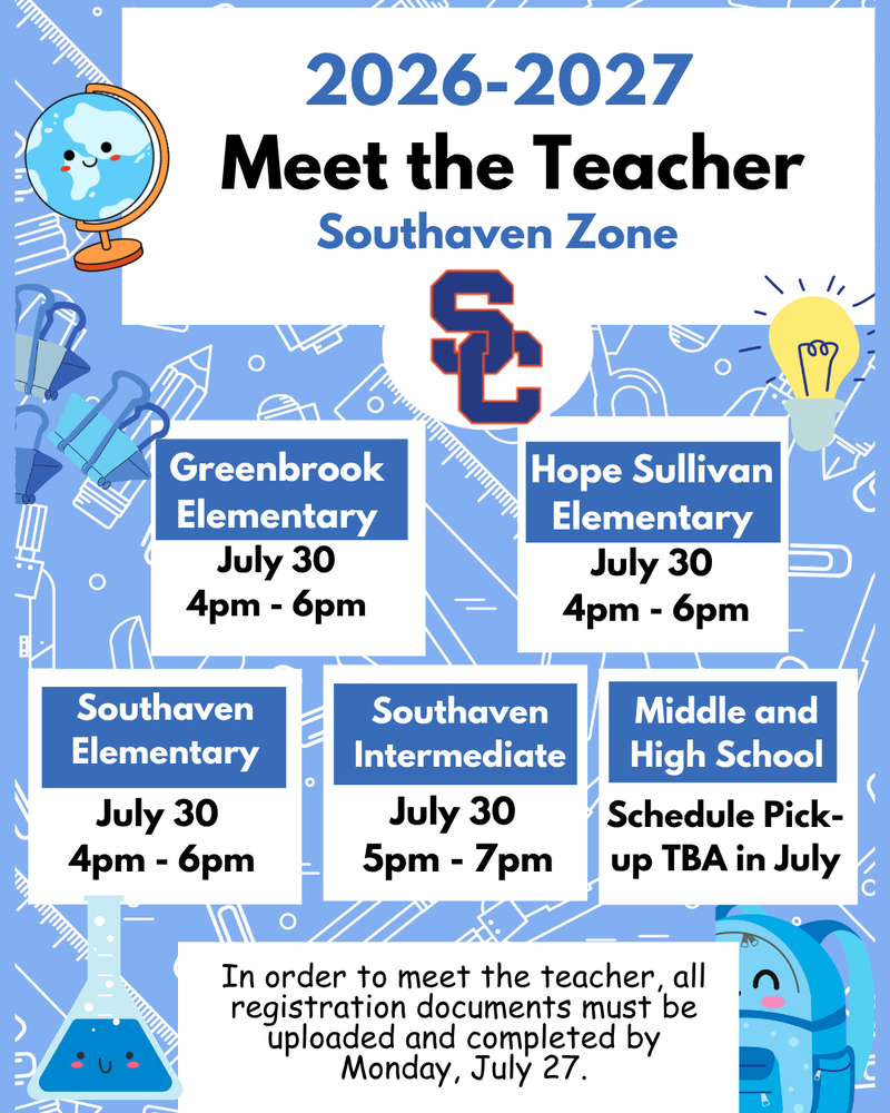26-27 Meet the Teacher Nights in the Southaven Zone - GES (July 30th - 4-6 pm); HSES (July 30th - 4 -6 pm); SES (July 30th - 4-6 pm); SIS (July 30th - 5 - 7 pm); SMS & SHS TBA in July